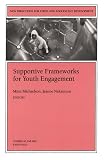 Supportive Frameworks for Youth Engagement: New Directions for Child and Adolescent Development (J-B CAD Single Issue Child & Adolescent Development)