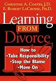 Learning From Divorce: How to Take Responsibility, Stop the Blame, and Move On