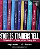 Stories Trainers Tell: 55 Ready-to-Use Stories to Make Training Stick (with CD-ROM)