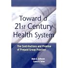 Toward a 21st Century Health System: The Contributions and Promise of Prepaid Group Practice (J-B Public Health Health Services Text)