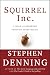 Squirrel Inc.: A Fable of Leadership through Storytelling by Stephen Denning