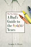 The New Father: A Dad's Guide to the Toddler Years