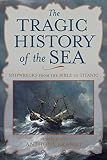 cover of The Tragic History of the Sea: Shipwrecks from the Bible to Titanic