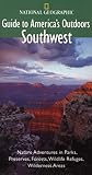 National Geographic Guide to America's Outdoors: Southwest: Nature Adventures in Parks, Preserves, Forests, Wildlife Refuges, Wildnerness Areas (NG Guide to America's Outdoor)