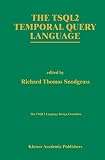 The TSQL2 Temporal Query Language (The International Series in Engineering and Computer Science)
