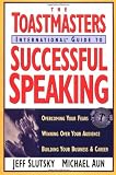 Toastmaster's International Guide to Successful Speaking: Overcoming Your Fears, Winning over Your Audience, Building Your Business & Career