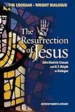 The Resurrection of Jesus: John Dominic Crossan And N.T. Wright in Dialogue
