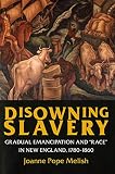  : Disowning Slavery: Gradual Emancipation and Race in New England, 1780-1860