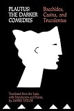 Plautus: The Darker Comedies. Bacchides, Casina, and Truculentus