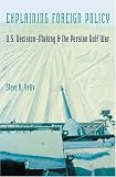 Explaining Foreign Policy: U.S. Decision-Making and the Persian Gulf War