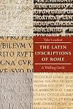 The Latin Inscriptions of Rome by Tyler Lansford