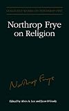 Northrop Frye on Religion (Collected Works of Northrop Frye)