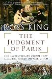 The Judgment of Paris: The Revolutionary Decade That Gave the World Impressionism