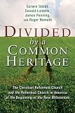 Divided by a Common Heritage: The Christian Reformed Church and the Reformed Church in America at the Beginning of a New Millennium (The Historical Series of the Reformed Church in America)