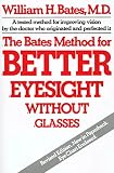 Bates Method for Better Eyesight Without Glasses: A tested method for improving vision by the doctor who originated and perfected it.