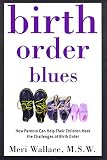 Birth Order Blues: How Parents Can Help their Children Meet the Challenges of their Birth Order (Birth Order Blues)