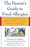 The Parent’s Guide to Food Allergies: Clear and Complete Advice from the Experts on Raising Your Fo