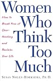 Women Who Think Too Much: How to Break Free of Overthinking and Reclaim Your Life