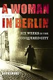 A Woman in Berlin: Eight Weeks in the Conquered City--A Diary