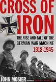 Cross of Iron: The Rise and Fall of the German War Machine, 1918-1945