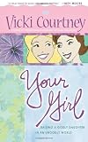 Your Girl: Raising a Godly Daughter in an Ungodly World