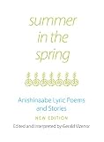Summer in the Spring: Anishinaabe Lyric Poems and Stories (American Indian Literature and Critical Studies Series)
