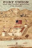 Fort Union and the Upper Missouri Fur Trade