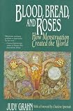 Blood, Bread, and Roses: How Menstruation Created the World