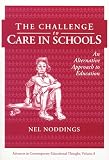 The Challenge to Care in Schools: An Alternative Approach to Education (Contemporary Educational Thought)