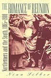 The Romance of Reunion: Northerners and the South, 1865-1900 (Civil War America)