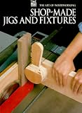 Shop-Made Jigs and Fixtures (Art of Woodworking)
