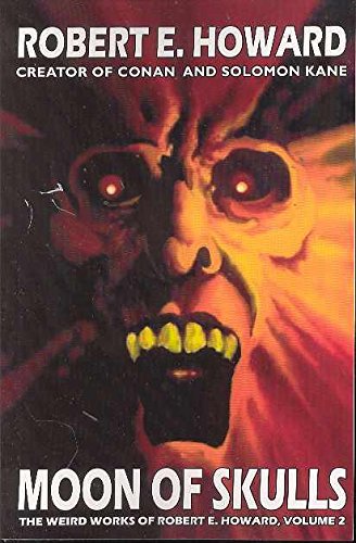 The Weird Works of Robert E. Howard: Moon of Skull