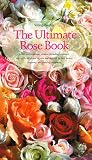 The Ultimate Rose Book (Including Miniature, and Wild-All Shown in Color and Selected for Their Beauty, Fragrance, and)