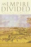 An Empire Divided: The American Revolution and the British Caribbean (Early American Studies)
