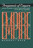 Fragments of Empire: Capital, Slavery, and Indian Indentured Labor Migration in the British Caribbean (Critical Histories)