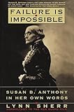 Failure Is Impossible : Susan B. Anthony in Her Own Words