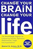 Change Your Brain, Change Your Life: The Breakthrough Program for Conquering Anxiety, Depression, Obsessiveness, Anger and Impulsiveness