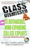 Class Dismissed: 75 Outrageous, Mind-Expanding College Exploits (and Lessons That Won\'t Be on the Final)