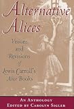 Alternative Alices: Visions and Revisions of Lewis Carroll's Alice Books : An Anthology