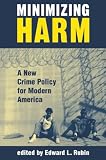 Minimizing Harm: A New Crime Policy for Modern America