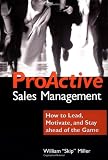 Proactive Sales Management: How to Lead, Motivate, and Stay Ahead of the Game