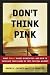 Lisa Johnson: Don't Think Pink: What Really Makes Women Buy -- and How to Increase Your Share of This Crucial Market