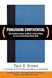 Publishing Confidential: The Insider's Guide to What It Really Takes to Land a Nonfiction Book Deal
