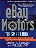 eBay Motors the Smart Way: Selling and Buying Cars, Trucks, Motorcycles, Boats, Parts, Accessories, and Much More on the Web\'s #1 Auction Site