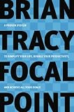 Focal Point: A Proven System to Simplify Your Life, Double Your Productivity, and Achieve All Your G