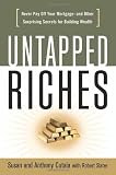 Untapped Riches: Never Pay Off Your Mortgage--and Other Surprising Secrets for Building Wealth