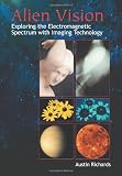 Alien Vision: Exploring the Electromagnetic Spectrum with Imaging Technology (SPIE Press Monograph Vol. PM104)