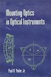 Mounting Optics in Optical Instruments (Spie Press Monograph, Pm110.)