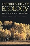 The Philosophy of Ecology: From Science to Synthesis