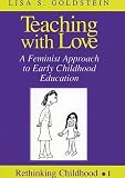 Teaching With Love: A Feminist Approach to Early Childhood Education (Rethinking Childhood, Vol 1)